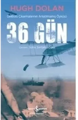 36 Gün - Gelibolu Çıkarmalarının Anlatılmamış Öyküsü