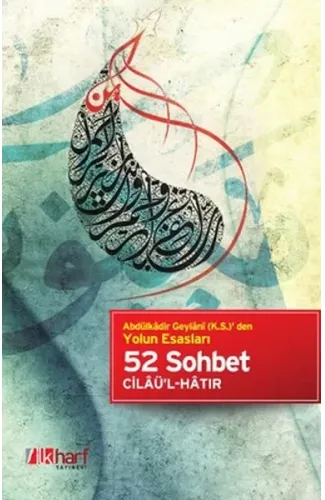 Abdülkadir Geylani (k.s.) den Yolun Esasları - 52 Sohbet Cilaü'l-Hatır