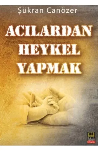 Acılardan Heykel Yapmak