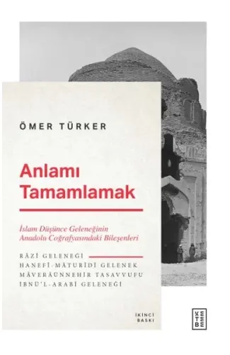 Anlamı Tamamlamak - İslam Düşünce Geleneğinin Anadolu Coğrafyasındaki Bileşenleri