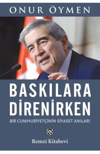 Baskılara Direnirken - Bir Cumhuriyetçinin Siyaset Anıları