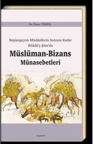 Başlangıçtan Mirdasilerin Sonuna Kadar Biladüş-Şamda Müslüman-Bizans Münasebetleri