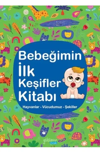 Bebeğimin İlk Keşifler Kitabı - Hayvanlar – Vücudumuz – Şekiller