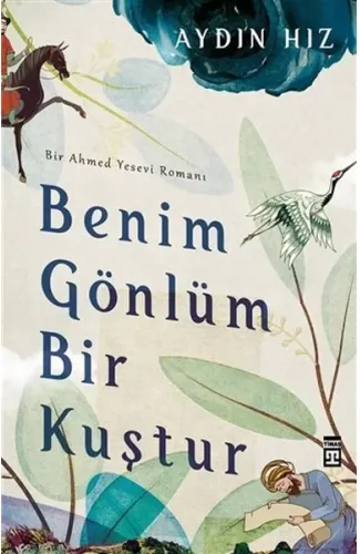 Benim Gönlüm Bir Kuştur - Bir Ahmed Yesevi Romanı