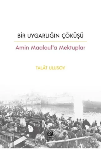 Bir Uygarlığın Çöküşü - Amin Maalouf’a Mektuplar