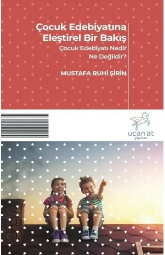 Çocuk Edebiyatına Eleştirel Bir Bakış - Çocuk Edebiyatı Nedir? Ne Değildir?