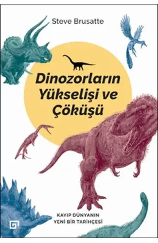 Dinozorların Yükselişi ve Çöküşü - Kayıp Dünya'nın Yeni Bir Tarihçesi