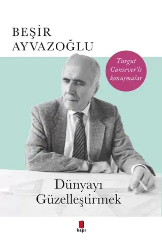 Dünyayı Güzelleştirmek - Turgut Cansever'le Konuşmalar