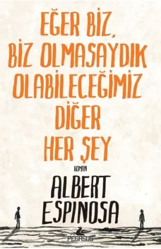 Eğer Biz, Biz Olmasaydık Olabileceğimiz Diğer Her Şey