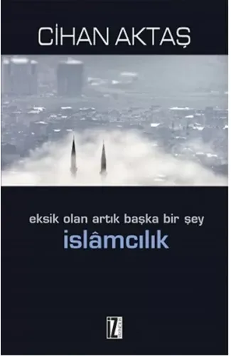 Eksik Olan Artık Başka Bir Şey İslamcılık