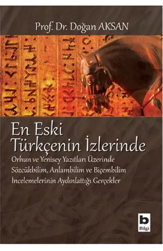 En Eski Türkçenin İzlerinde  Orhun ve Yenisey Yazıtları Üzerine Sözcükbilim, Anlambilim ve Biçem