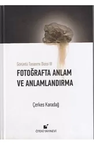 Görüntü Tasarımı Dizisi 3 - Fotoğrafta Anlam ve Anlamlandırma (Ciltli)