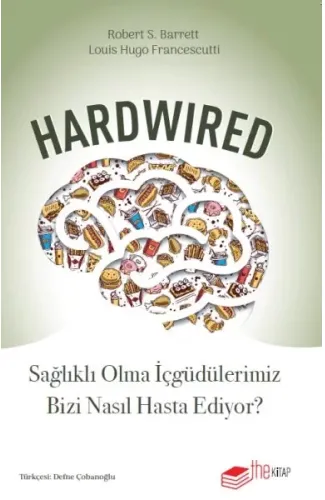 Hardwired: Sağlıklı Olma İçgüdülerimiz Bizi Nasıl Hasta Ediyor?