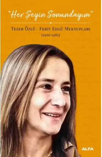 Her Şeyin Sonundayım - Tezer Özlü-Ferid Edgü Mektupları 1966-1985