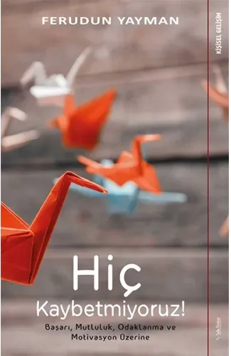 Hiç Kaybetmiyoruz - Başarı, Mutluluk, Odaklanma ve Motivasyon Üzerine