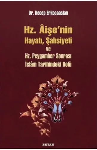 Hz. Aişenin Hayatı, Şahsiyeti ve Hz. Peygamber Sonrası İslam Tarihindeki Yeri
