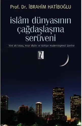 İslam Dünyasının Çağdaşlaşma Serüveni  Hint Alt Kıtası, Mısır Diyarı ve Türkiye Modernleşmesi Üz