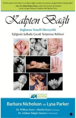 Kalpten Bağlı - Bağlanma Temelli Ebeveynlik Eşliğinde Şefkatle Çocuk Yetiştirme Rehberi