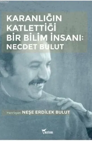Karanlığın Katlettiği Bir Bilim İnsanı: Necdet Bulut