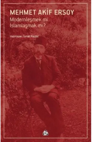 Mehmet Akif Ersoy Modernleşmek mi İslamlaşmak mı?