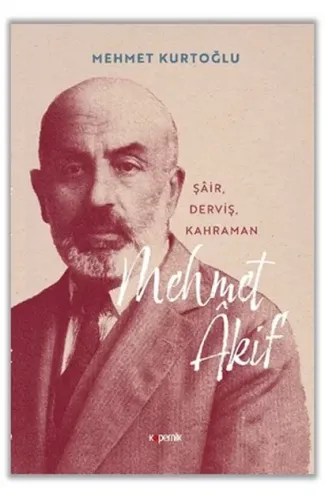 Mehmet Akif ‘Şair, Derviş, Kahraman’