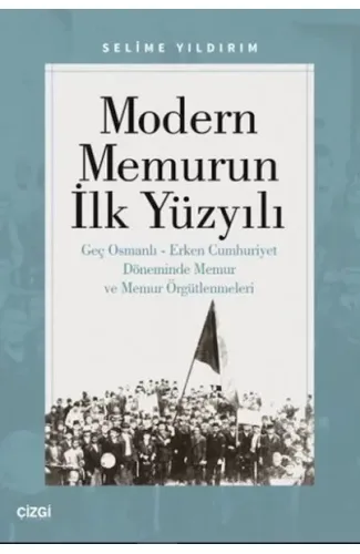Modern Memurun İlk Yüzyılı (Genç Osmanlı Erken Cumhuriyet Döneminde Memur ve Memur Örgütlenmeleri)