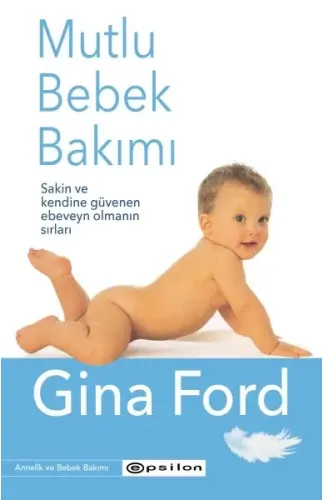 Mutlu Bebek Bakımı - Sakin ve Kendine Güvenen Ebeveyn Olmanın Sırları
