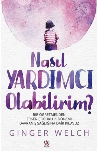 Nasıl Yardımcı Olabilirim? - Bir Öğretmenden Erken Çocukluk Dönemi Davranış Sağlığına Dair Kılavuz