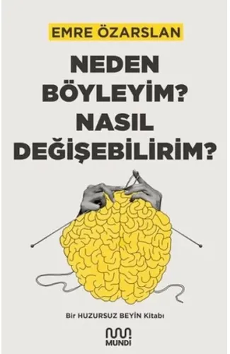 Neden Böyleyim? Nasıl Değişebilirim? Bir Huzursuz Beyin Kitabı