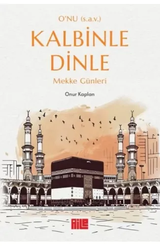 O’nu (s.a.v.) Kalbinle Dinle – Mekke Günleri