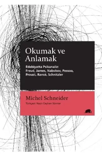 Okumak ve Anlamak - Edebiyatta Psikanaliz: Freud, James, Nabokov, Pessoa, Proust, Rancé, Schnitzler