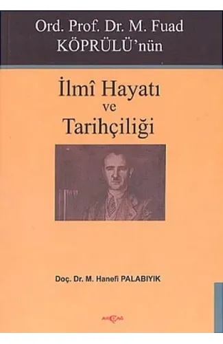 Ord. Prof. Dr. M. Fuad Köprülü'nün İlmi Hayatı ve Tarihçiliği
