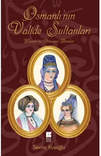 Osmanlı'nın Valide Sultanları  Hüznün ve İhtişamın Anneleri