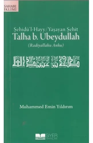 Şehidül-Hayy: Yaşayan Şehit Talha B. Ubeydullah