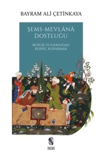 Şems-Mevlana Dostluğu - Benlik Duvarından Kerpiç Koparmak