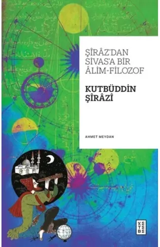 Şiraz’dan Sivas’a Bir Alim-Filozof: Kutbüddin Şirazi