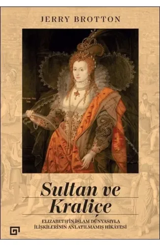 Sultan ve Kraliçe Elizabeth’in İslam Dünyasıyla İlişkilerinin Anlatılmamış Hikayesi