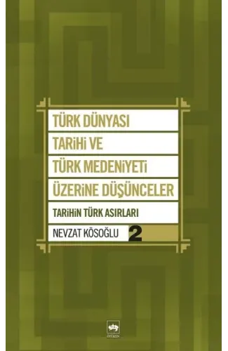Türk Dünyası Tarihi ve Türk Medeniyeti Üzerine Düşünceler 2  Tarihin Türk Asırları