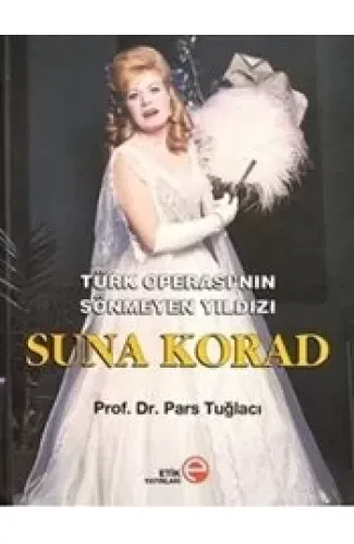 Türk Operası’nın Sönmeyen Yıldızı Suna Korad (Ciltli)