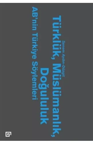 Türklük, Müslümanlık, Doğululuk  AB’nin Türkiye Söylemleri