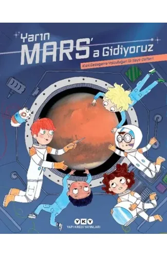Yarın Mars’a Gidiyoruz – Kızıl Gezegene Yolculuğun İlk Seyir Defteri