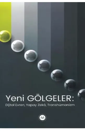 Yeni Gölgeler Dijital Evren Yapay Zeka Transhümanizm