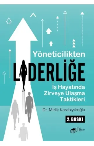 Yöneticilikten Liderliğe - İş Hayatında Zirveye Ulaşma Taktikleri